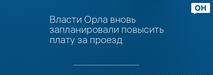 Власти Орла вновь запланировали повысить плату за проезд