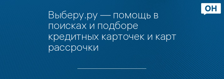 Выберу.ру — помощь в поисках и подборе кредитных карточек и карт рассрочки