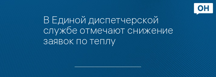 В Единой диспетчерской службе отмечают снижение заявок по теплу
