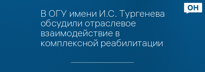 В ОГУ имени И.С. Тургенева обсудили отраслевое взаимодействие в комплексной реабилитации