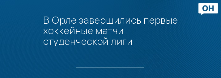 В Орле завершились первые хоккейные матчи студенческой лиги