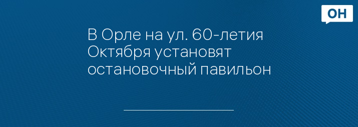 В Орле на ул. 60-летия Октября установят остановочный павильон