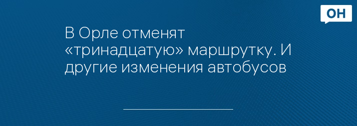 В Орле отменят «тринадцатую» маршрутку. И другие изменения автобусов