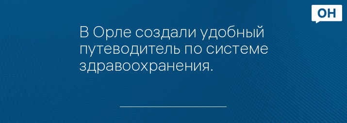 В Орле создали удобный путеводитель по системе здравоохранения.
