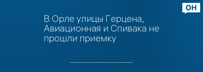 В Орле улицы Герцена, Авиационная и Спивака не прошли приемку ...