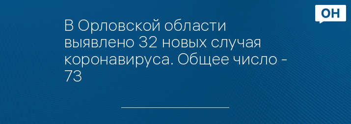 В Орловской области выявлено 32 новых случая коронавируса. Общее число - 73