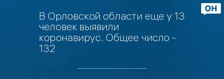 В Орловской области еще у 13 человек выявили коронавирус. Общее число - 132