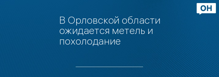 В Орловской области ожидается метель и похолодание