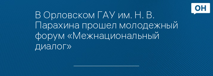 В Орловском ГАУ им. Н. В. Парахина прошел молодежный форум «Межнациональный диалог» 