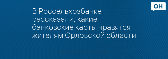 В Россельхозбанке рассказали, какие банковские карты нравятся жителям Орловской области