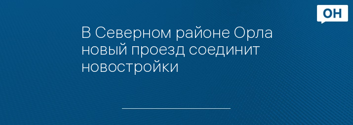 В Северном районе Орла новый проезд соединит новостройки