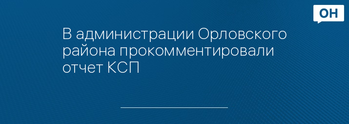 В администрации Орловского района прокомментировали отчет КСП