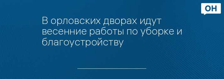 В орловских дворах идут весенние работы по уборке и благоустройству