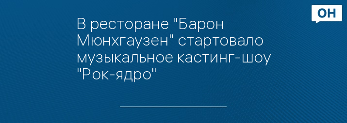 В ресторане "Барон Мюнхгаузен" стартовало музыкальное кастинг-шоу "Рок-ядро"