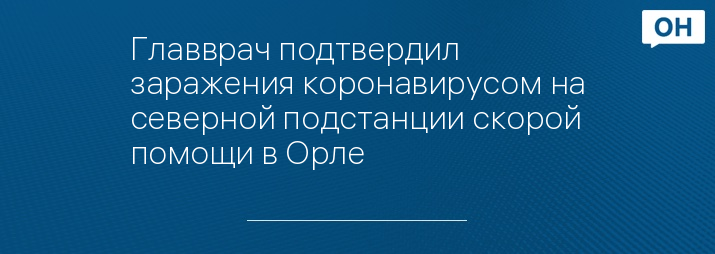 Главврач подтвердил заражения коронавирусом на северной подстанции скорой помощи в Орле