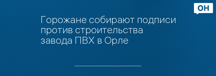 Горожане собирают подписи против строительства завода ПВХ в Орле