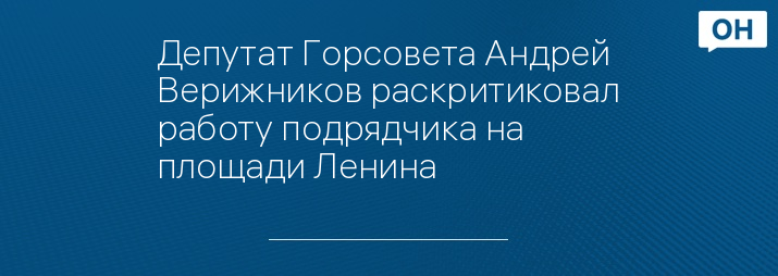Депутат Горсовета Андрей Верижников раскритиковал работу подрядчика на площади Ленина