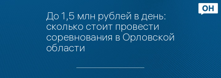 До 1,5 млн рублей в день: сколько стоит провести соревнования в Орловской области