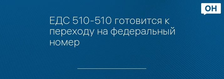 ЕДС 510-510 готовится к переходу на федеральный номер