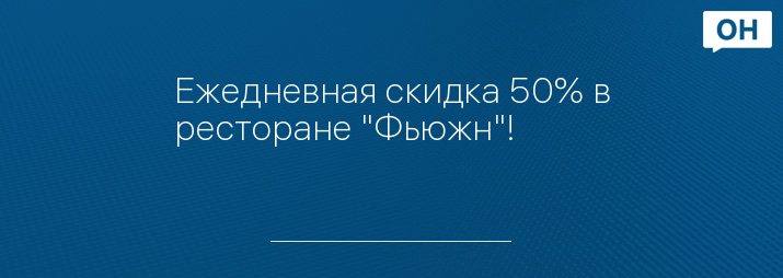 Ежедневная скидка 50% в ресторане "Фьюжн"!