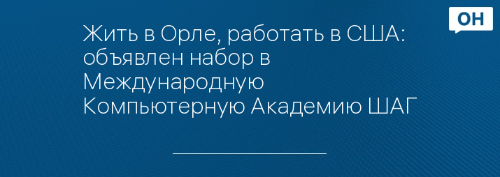 Жить в Орле, работать в США: объявлен набор в Международную Компьютерную Академию ШАГ