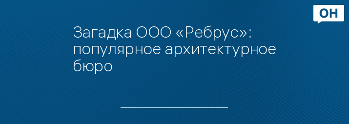 Загадка ООО «Ребрус»: популярное архитектурное бюро