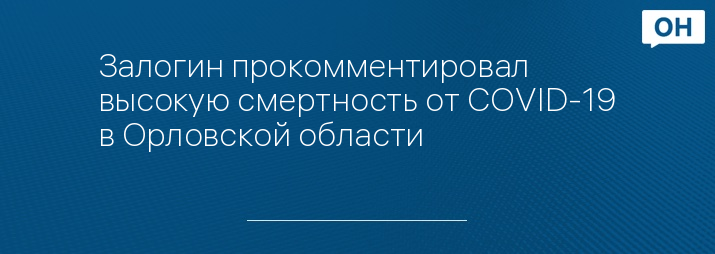 Залогин прокомментировал высокую смертность от COVID-19 в Орловской области