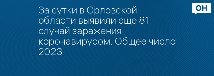 За сутки в Орловской области выявили еще 81 случай заражения коронавирусом. Общее число 2023