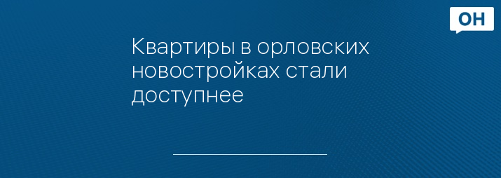 Квартиры в орловских новостройках стали доступнее