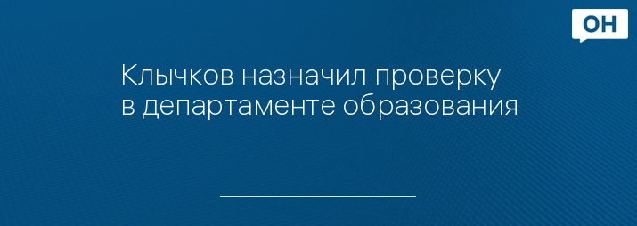 Клычков назначил проверку в департаменте образования