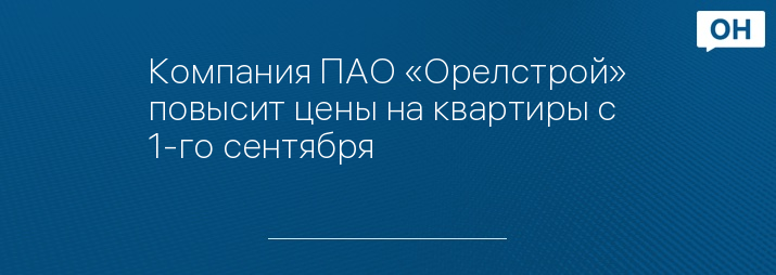 Компания ПАО «Орелстрой» повысит цены на квартиры с 1-го сентября 