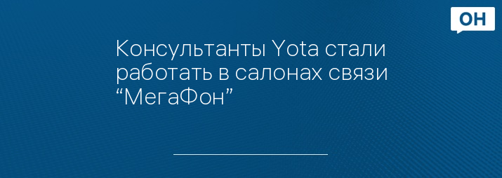 Консультанты Yota стали работать в салонах связи “МегаФон”
