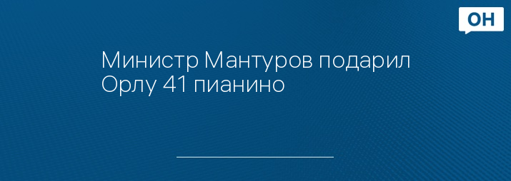 Министр Мантуров подарил Орлу 41 пианино