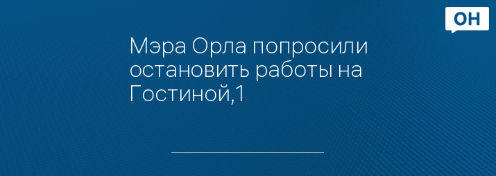 Мэра Орла попросили остановить работы на Гостиной,1