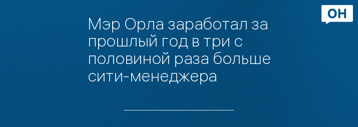 Мэр Орла заработал за прошлый год в три с половиной раза больше сити-менеджера