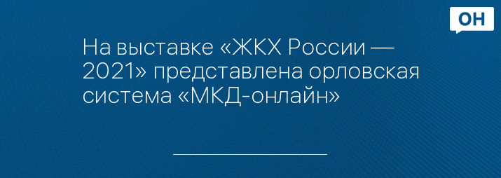 На выставке «ЖКХ России — 2021» представлена орловская система «МКД-онлайн»