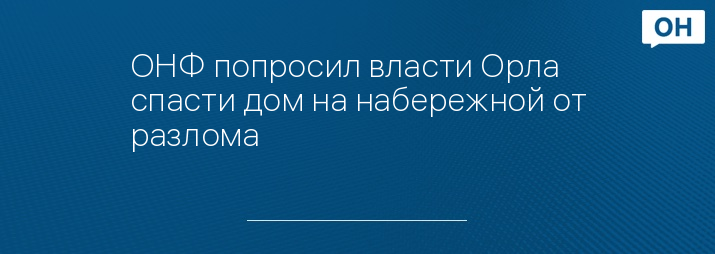 ОНФ попросил власти Орла спасти дом на набережной от разлома