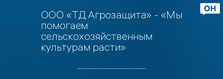 ООО «ТД Агрозащита» - «Мы помогаем сельскохозяйственным  культурам расти»