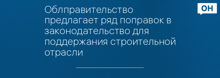 Облправительство предлагает ряд поправок в законодательство для поддержания строительной отрасли