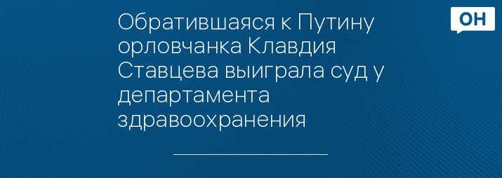 Обратившаяся к Путину орловчанка Клавдия Ставцева выиграла суд у департамента здравоохранения