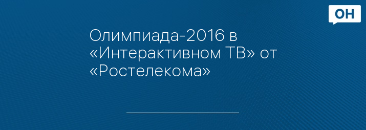 Олимпиада-2016 в «Интерактивном ТВ» от «Ростелекома»