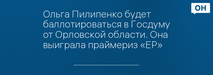 Ольга Пилипенко будет баллотироваться в Госдуму от Орловской области. Она выиграла праймериз «ЕР»