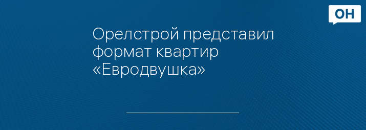 Орелстрой представил формат квартир «Евродвушка»
