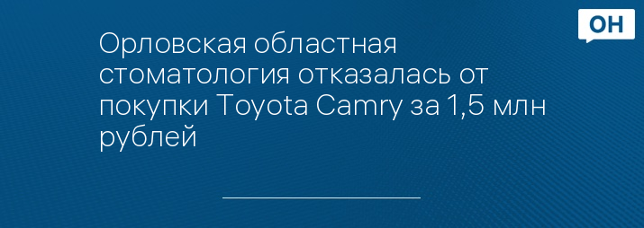 Орловская областная стоматология отказалась от покупки Toyota Camry за 1,5 млн рублей