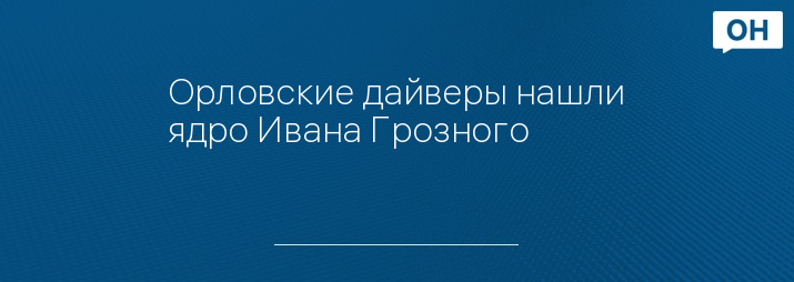 Орловские дайверы нашли ядро Ивана Грозного