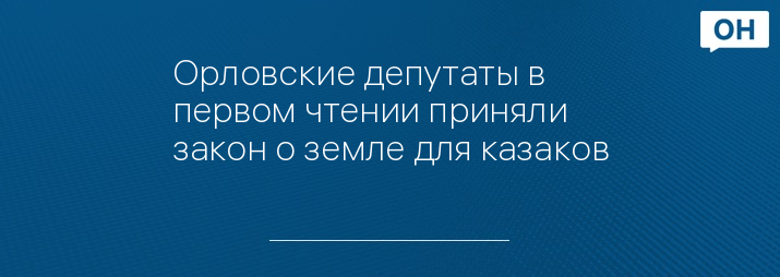 Орловские депутаты в первом чтении приняли закон о земле для казаков