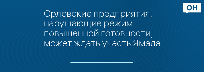 Орловские предприятия, нарушающие режим повышенной готовности, может ждать участь Ямала