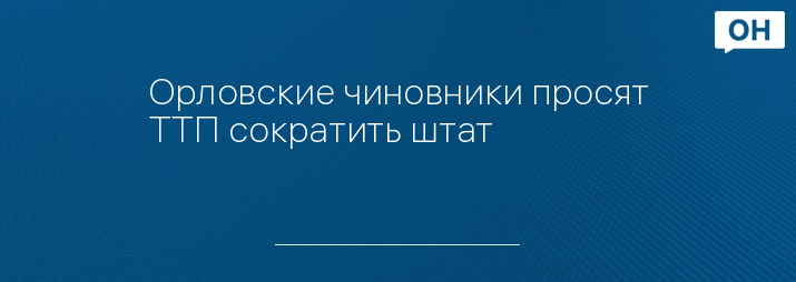 Орловские чиновники просят ТТП сократить штат 