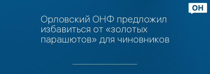 Орловский ОНФ предложил избавиться от «золотых парашютов» для чиновников