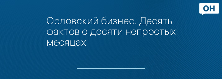 Орловский бизнес. Десять фактов о десяти непростых месяцах
